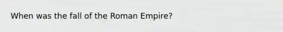 When was the fall of the Roman Empire?