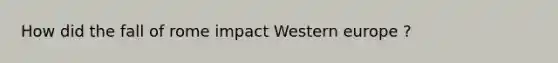 How did the fall of rome impact Western europe ?