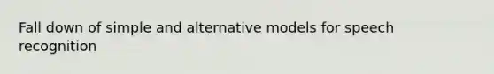 Fall down of simple and alternative models for speech recognition