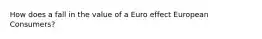 How does a fall in the value of a Euro effect European Consumers?