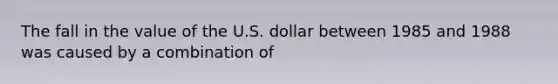 The fall in the value of the U.S. dollar between 1985 and 1988 was caused by a combination of