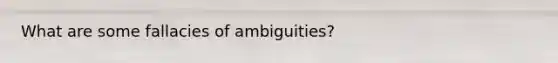 What are some fallacies of ambiguities?