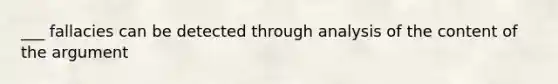 ___ fallacies can be detected through analysis of the content of <a href='https://www.questionai.com/knowledge/kX9kaOpm3q-the-argument' class='anchor-knowledge'>the argument</a>