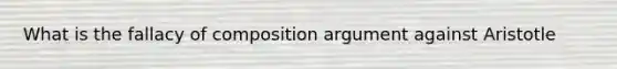 What is the fallacy of composition argument against Aristotle