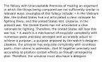 The Fallacy with Unacceptable Premises of making an argument in which the things being compared are not sufficiently similar in relevant ways; examples of this fallacy include: • In the Vietnam War, the United States had not articulated a clear rationale for fighting there, and the United States lost. Likewise, in the present war, the United States has not articulated a clear rationale for fighting. Therefore, the United States will lose this war too. • A watch is a mechanism of exquisite complexity with numerous parts precisely arranged and accurately adjust to achieve a purpose—a purpose imposed by the watch's designer. Likewise, the universe has exquisite complexity with countless parts—from atoms to asteroids—that fit together precisely and accurately to produce certain effects as though arranged by plan. Therefore, the universe must also have a designer.