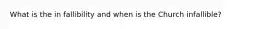 What is the in fallibility and when is the Church infallible?