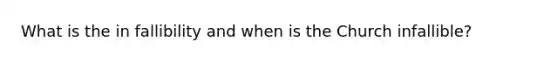 What is the in fallibility and when is the Church infallible?