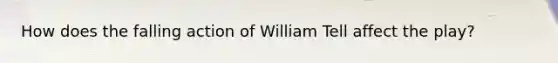 How does the falling action of William Tell affect the play?