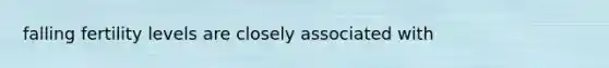 falling fertility levels are closely associated with