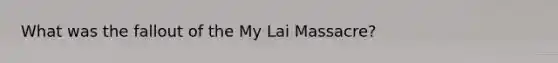 What was the fallout of the My Lai Massacre?