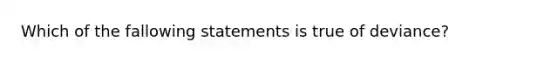 Which of the fallowing statements is true of deviance?