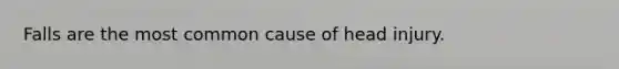 Falls are the most common cause of head injury.