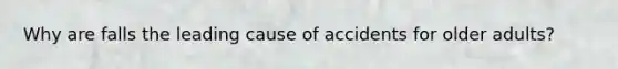 Why are falls the leading cause of accidents for older adults?
