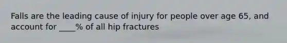 Falls are the leading cause of injury for people over age 65, and account for ____% of all hip fractures