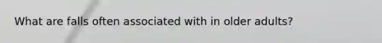 What are falls often associated with in older adults?