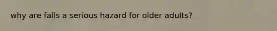 why are falls a serious hazard for older adults?
