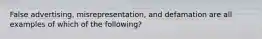 False advertising, misrepresentation, and defamation are all examples of which of the following?