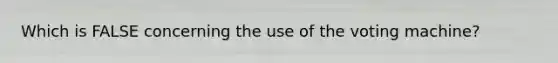 Which is FALSE concerning the use of the voting machine?