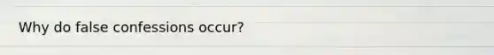 Why do false confessions occur?