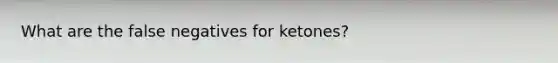 What are the false negatives for ketones?