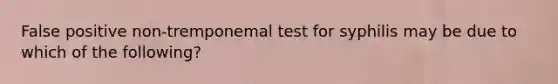 False positive non-tremponemal test for syphilis may be due to which of the following?