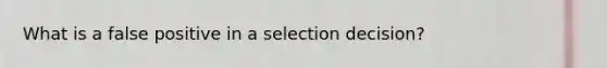 What is a false positive in a selection decision?