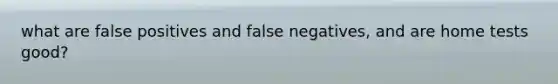 what are false positives and false negatives, and are home tests good?