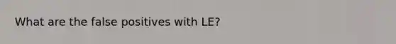 What are the false positives with LE?