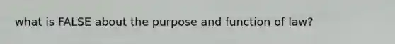 what is FALSE about the purpose and function of law?