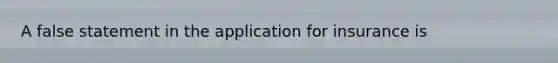 A false statement in the application for insurance is