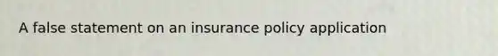 A false statement on an insurance policy application