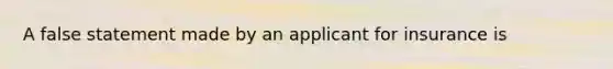 A false statement made by an applicant for insurance is