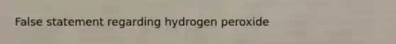 False statement regarding hydrogen peroxide