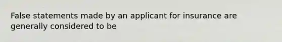 False statements made by an applicant for insurance are generally considered to be