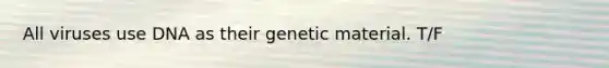 All viruses use DNA as their genetic material. T/F