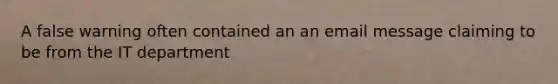 A false warning often contained an an email message claiming to be from the IT department