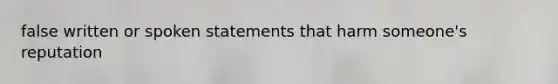 false written or spoken statements that harm someone's reputation