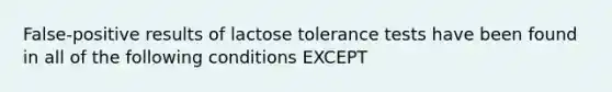 False-positive results of lactose tolerance tests have been found in all of the following conditions EXCEPT