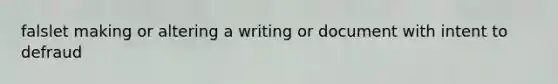 falslet making or altering a writing or document with intent to defraud