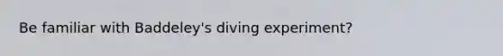 Be familiar with Baddeley's diving experiment?