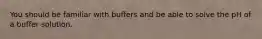 You should be familiar with buffers and be able to solve the pH of a buffer solution.