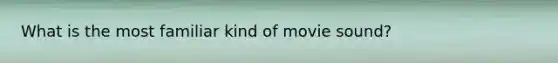 What is the most familiar kind of movie sound?