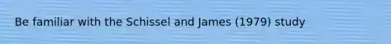 Be familiar with the Schissel and James (1979) study