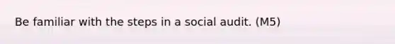 Be familiar with the steps in a social audit. (M5)