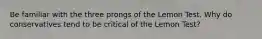 Be familiar with the three prongs of the Lemon Test. Why do conservatives tend to be critical of the Lemon Test?