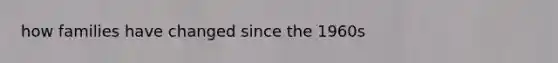 how families have changed since the 1960s