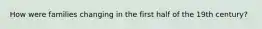 How were families changing in the first half of the 19th century?