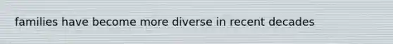 families have become more diverse in recent decades