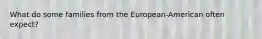 What do some families from the European-American often expect?