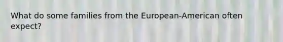 What do some families from the European-American often expect?